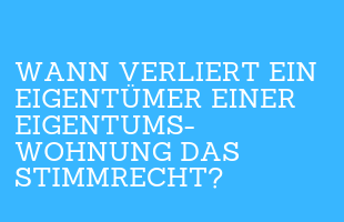 Wann verliert ein Eigen­tümer einer Eigentumswohnung das Stimmrecht?