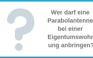 Wer darf eine Parabolantenne bei einer Eigentumswohnung anbringen?