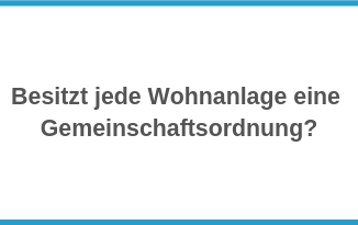 Besitzt jede Wohnanlage eine Gemeinschafts­ordnung?