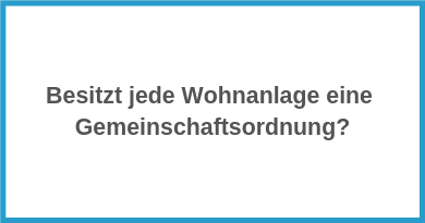 Besitzt jede Wohnanlage eine Gemeinschafts­ordnung?