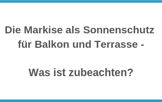 Die Markise als Sonnenschutz für Balkon und Terrasse - Was ist zubeachten?