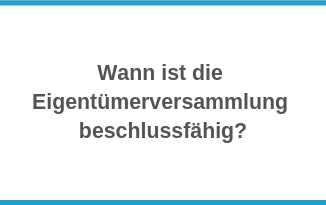 Wann ist die Eigentümerversammlung beschlussfähig?