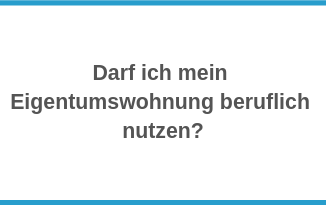 Darf ich mein Eigentumswohnung beruflich nutzen?