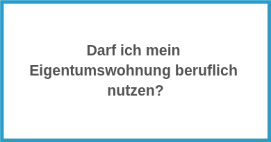 Darf ich mein Eigentumswohnung beruflich nutzen?