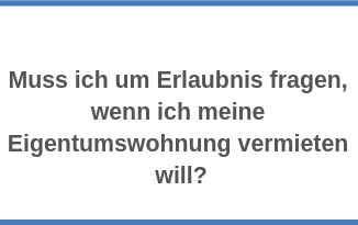 Muss ich um Erlaubnis fragen, wenn ich meine Eigentumswohnung vermieten will?