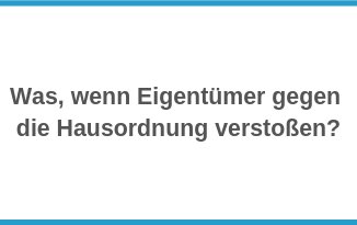 Was, wenn Eigentümer gegen die Hausordnung versto­ßen?