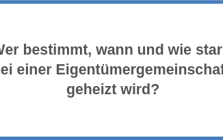 Wer bestimmt, wann und wie stark bei einer Eigentümergemeinschaft geheizt wird?