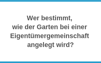 Wer bestimmt, wie der Garten bei einer Eigentümergemeinschaft angelegt wird?