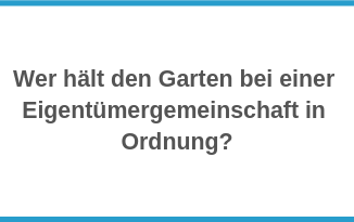 Wer hält den Garten bei einer Eigentümergemeinschaft in Ordnung?