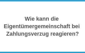 Wie kann die Eigentümergemeinschaft bei Zahlungsverzug reagieren?