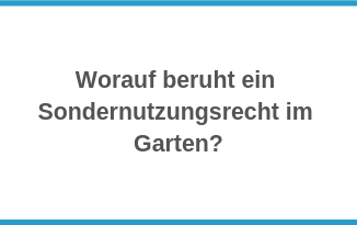 Worauf beruht ein Sondernutzungsrecht im Garten?