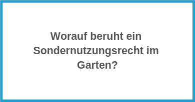 Worauf Beruht Ein Sondernutzungsrecht Im Garten