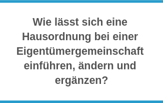 Wie lässt sich eine Hausordnung bei einer Eigentümergemeinschaft einführen, ändern und ergänzen?