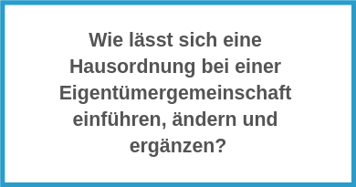 Wie lässt sich eine Hausordnung bei einer Eigentümergemeinschaft einführen, ändern und ergänzen?