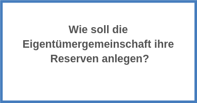 Wie soll die Eigentümergemeinschaft ihre Reserven anlegen?