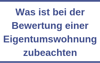 Was ist bei der Bewertung einer Eigentumswohnung zubeachten