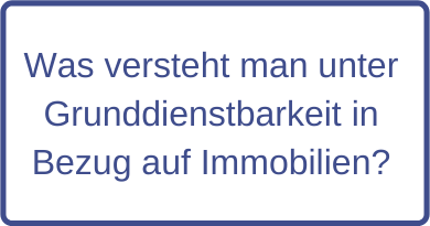 Was versteht man unter Grunddienstbarkeit in Bezug auf Immobilien?