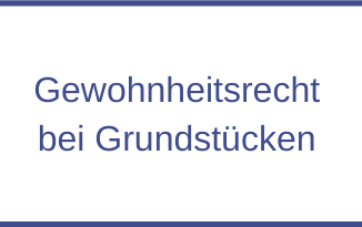 Gewohnheitsrecht bei Grundstücken