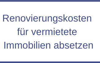 Renovierungskosten für vermietete Immobilien absetzen