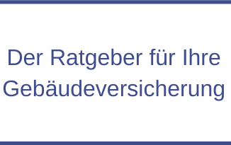 Der Ratgeber für Ihre Gebäudeversicherung