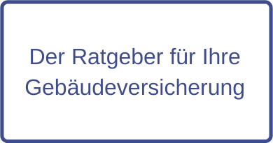 Der Ratgeber für Ihre Gebäudeversicherung