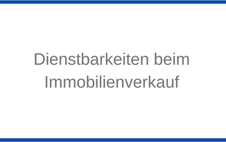 Dienstbarkeiten beim Immobilienverkauf